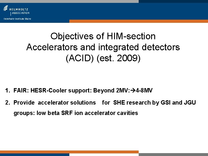 Objectives of HIM-section Accelerators and integrated detectors (ACID) (est. 2009) 1. FAIR: HESR-Cooler support: