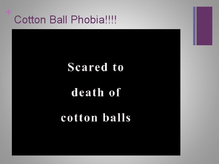 + Cotton Ball Phobia!!!! 