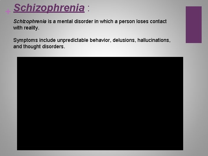 Schizophrenia : + Schizophrenia is a mental disorder in which a person loses contact