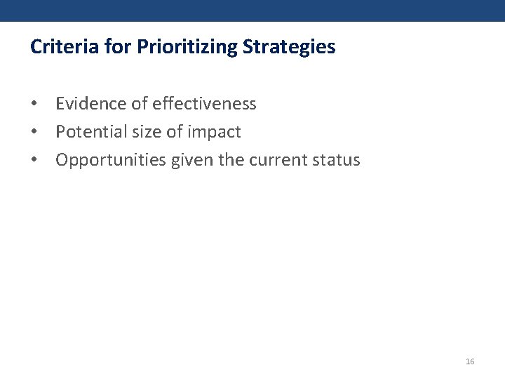 Criteria for Prioritizing Strategies • Evidence of effectiveness • Potential size of impact •
