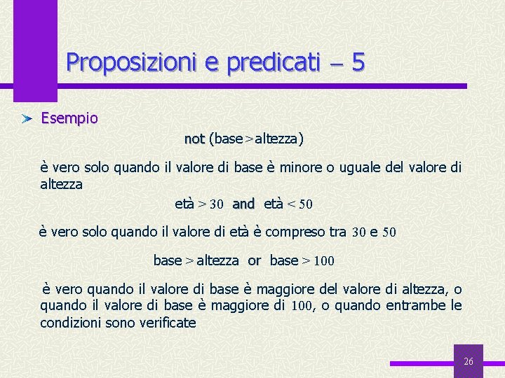 Proposizioni e predicati 5 Esempio not (base > altezza) not è vero solo quando