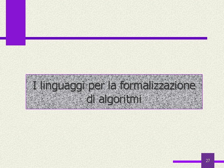 I linguaggi per la formalizzazione di algoritmi 27 