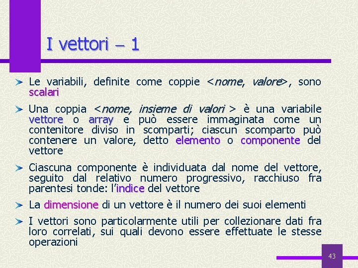 I vettori 1 Le variabili, definite come coppie <nome, valore>, sono scalari Una coppia