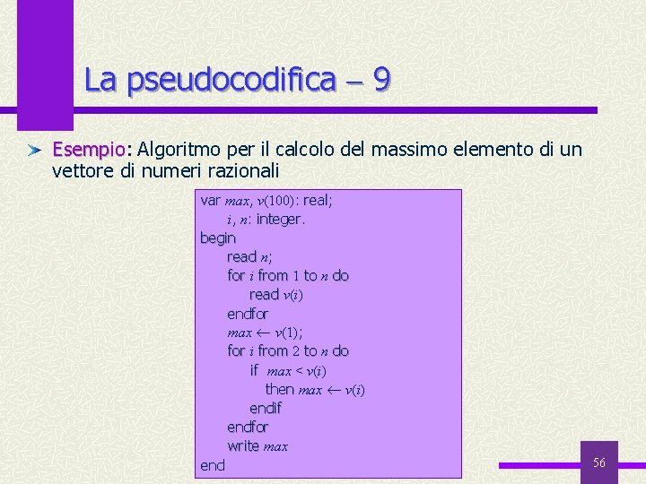 La pseudocodifica 9 Esempio: Algoritmo per il calcolo del massimo elemento di un Esempio