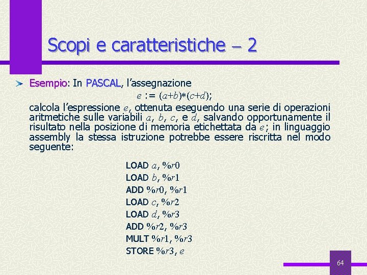 Scopi e caratteristiche 2 Esempio: Esempio In PASCAL, l’assegnazione PASCAL e : = (a+b)