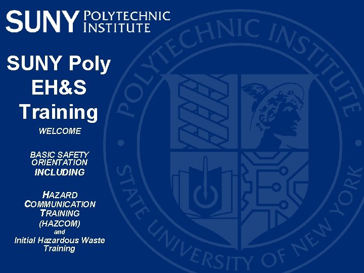 SUNY Poly EH&S Training WELCOME BASIC SAFETY ORIENTATION INCLUDING HAZARD COMMUNICATION TRAINING (HAZCOM) and