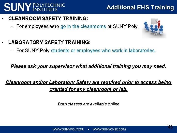 Additional EHS Training • CLEANROOM SAFETY TRAINING: – For employees who go in the