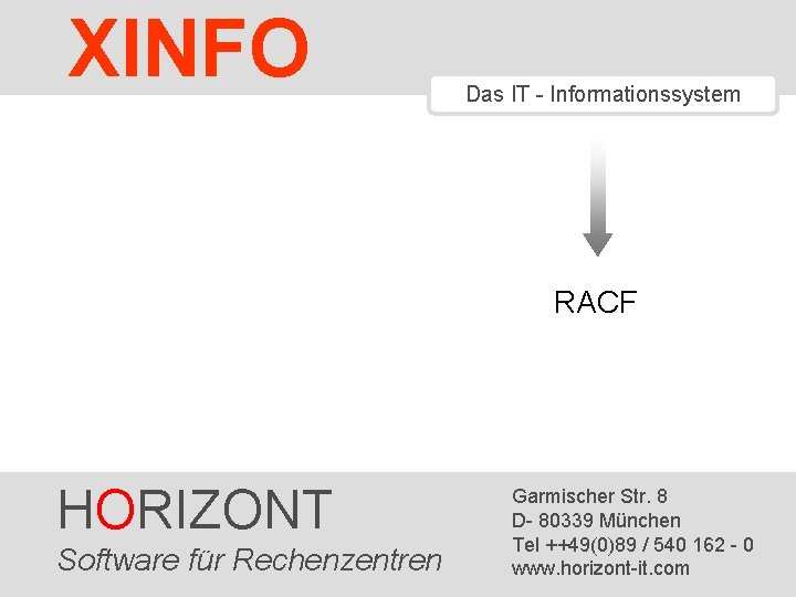 XINFO Das IT - Informationssystem RACF HORIZONT Software 1 HORIZONT für Rechenzentren Garmischer Str. XINFO Das IT - Informationssystem RACF HORIZONT Software 1 HORIZONT für Rechenzentren Garmischer Str.