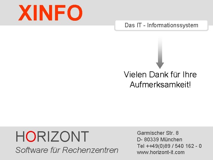 XINFO Das IT - Informationssystem Vielen Dank für Ihre Aufmerksamkeit! HORIZONT Software 11 HORIZONT XINFO Das IT - Informationssystem Vielen Dank für Ihre Aufmerksamkeit! HORIZONT Software 11 HORIZONT