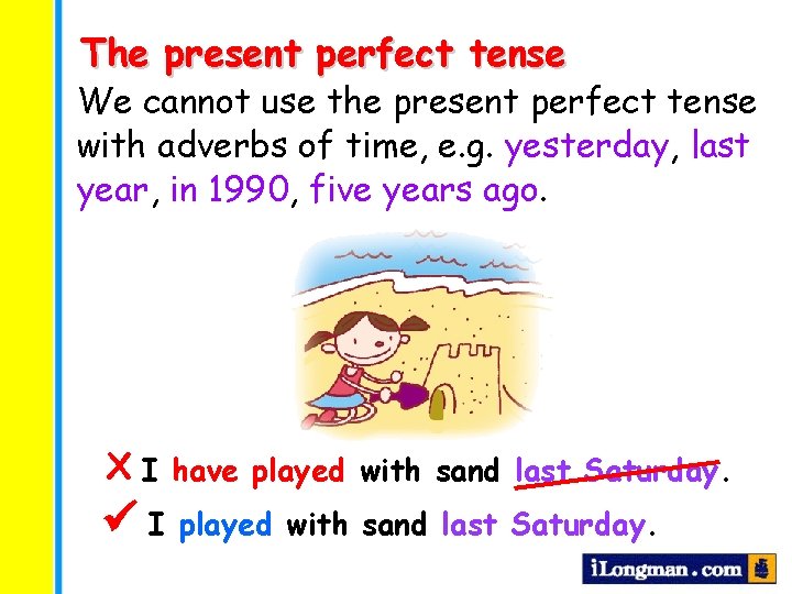 The present perfect tense We cannot use the present perfect tense with adverbs of