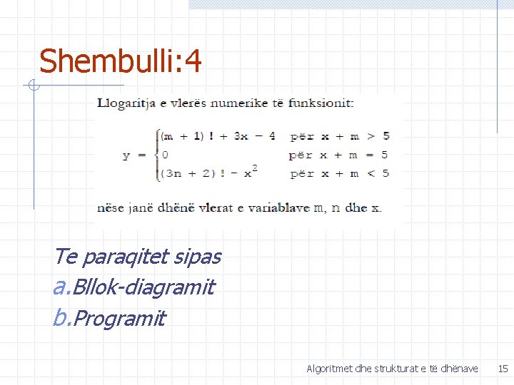 Shembulli: 4 Te paraqitet sipas a. Bllok-diagramit b. Programit Algoritmet dhe strukturat e të
