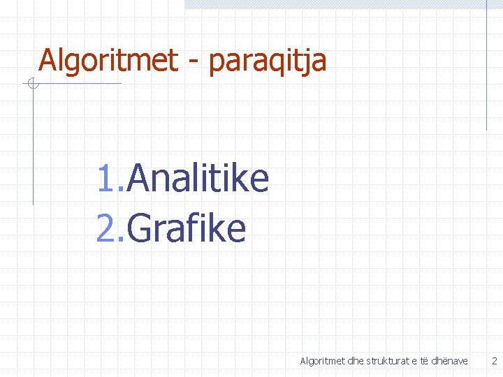 Algoritmet - paraqitja 1. Analitike 2. Grafike Algoritmet dhe strukturat e të dhënave 2
