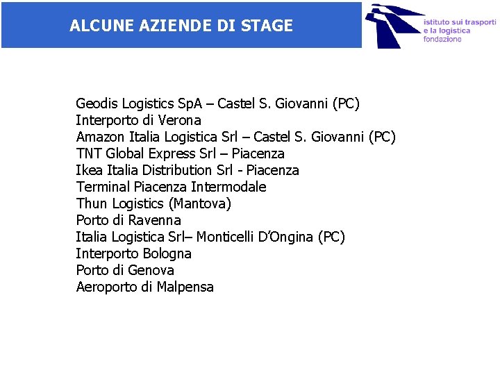 ALCUNE AZIENDE DI STAGE Geodis Logistics Sp. A – Castel S. Giovanni (PC) Interporto ALCUNE AZIENDE DI STAGE Geodis Logistics Sp. A – Castel S. Giovanni (PC) Interporto