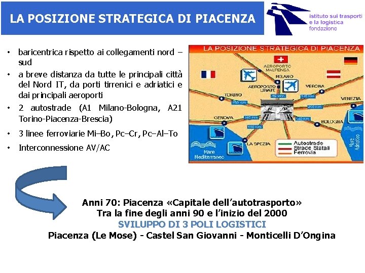 LA POSIZIONE STRATEGICA DI PIACENZA • baricentrica rispetto ai collegamenti nord – sud •