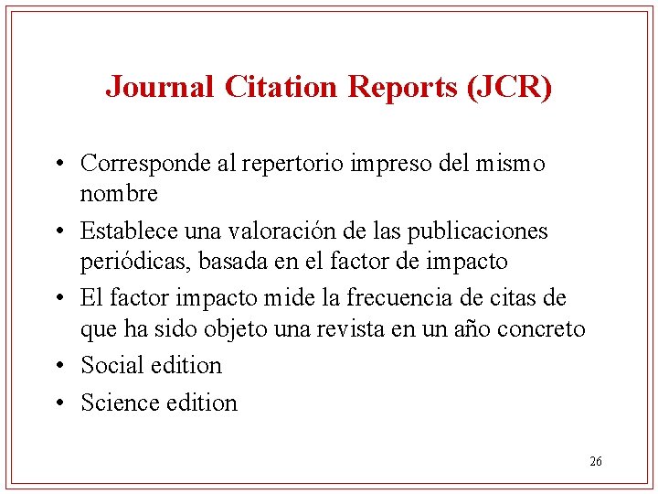 Journal Citation Reports (JCR) • Corresponde al repertorio impreso del mismo nombre • Establece