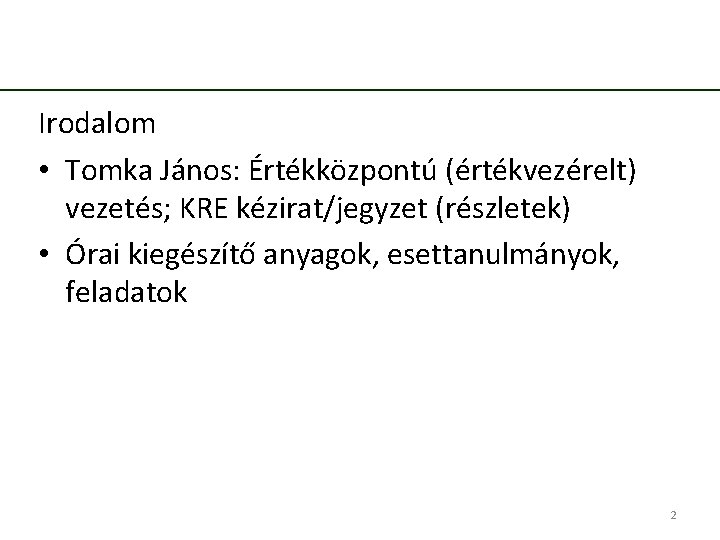 Irodalom • Tomka János: Értékközpontú (értékvezérelt) vezetés; KRE kézirat/jegyzet (részletek) • Órai kiegészítő anyagok,