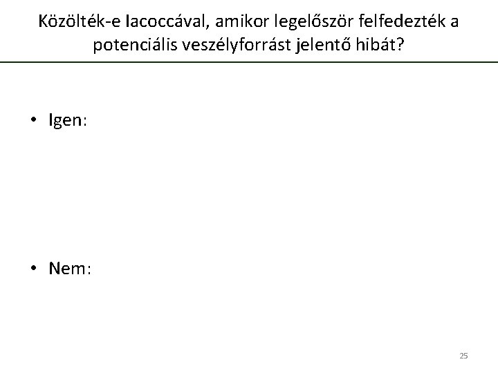 Közölték-e Iacoccával, amikor legelőször felfedezték a potenciális veszélyforrást jelentő hibát? • Igen: • Nem: