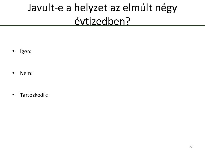 Javult-e a helyzet az elmúlt négy évtizedben? • Igen: • Nem: • Tartózkodik: 27