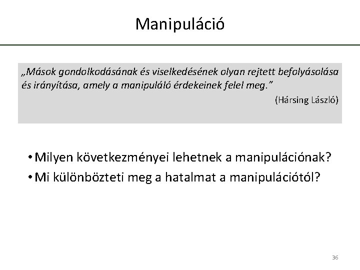 Manipuláció „Mások gondolkodásának és viselkedésének olyan rejtett befolyásolása és irányítása, amely a manipuláló érdekeinek