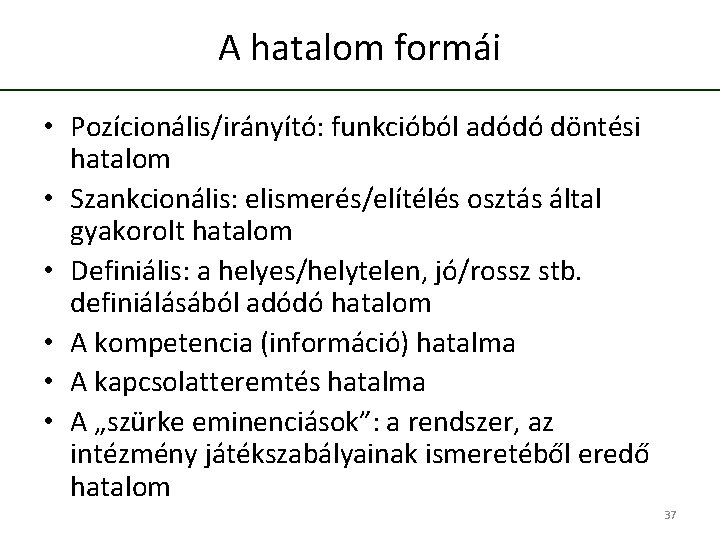 A hatalom formái • Pozícionális/irányító: funkcióból adódó döntési hatalom • Szankcionális: elismerés/elítélés osztás által