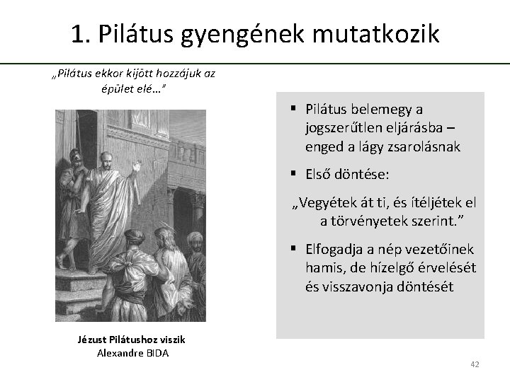1. Pilátus gyengének mutatkozik „Pilátus ekkor kijött hozzájuk az épület elé…” § Pilátus belemegy