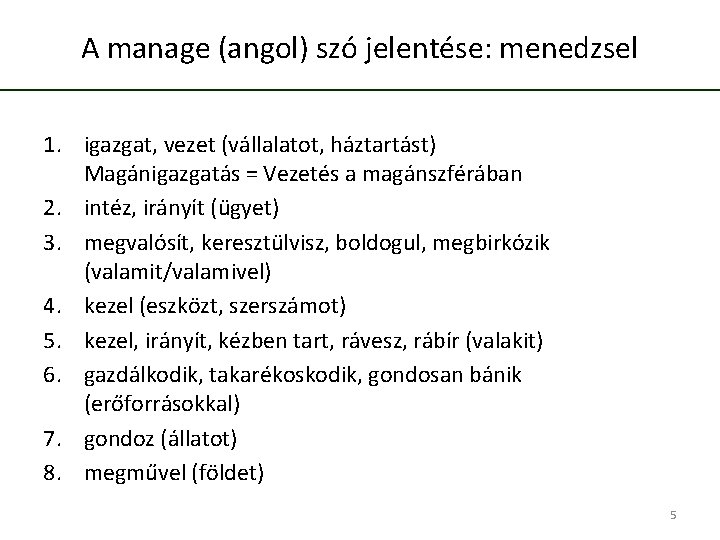 A manage (angol) szó jelentése: menedzsel 1. igazgat, vezet (vállalatot, háztartást) Magánigazgatás = Vezetés