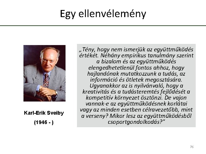 Egy ellenvélemény Karl-Erik Sveiby (1946 - ) „Tény, hogy nem ismerjük az együttműködés értékét.