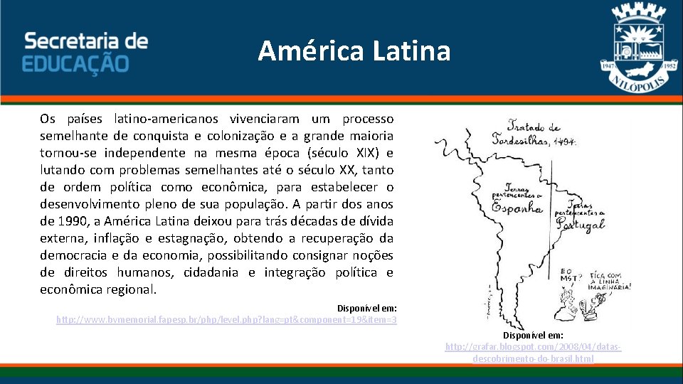 América Latina Os países latino-americanos vivenciaram um processo semelhante de conquista e colonização e