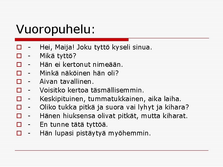 Vuoropuhelu: o o o - Hei, Maija! Joku tyttö kyseli sinua. Mikä tyttö? Hän Vuoropuhelu: o o o - Hei, Maija! Joku tyttö kyseli sinua. Mikä tyttö? Hän