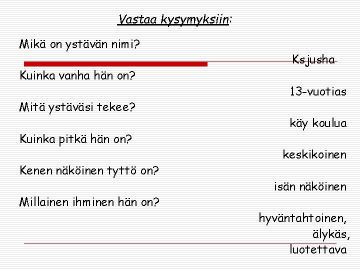 Vastaa kysymyksiin: Mikä on ystävän nimi? Kuinka vanha hän on? Mitä ystäväsi tekee? Kuinka Vastaa kysymyksiin: Mikä on ystävän nimi? Kuinka vanha hän on? Mitä ystäväsi tekee? Kuinka