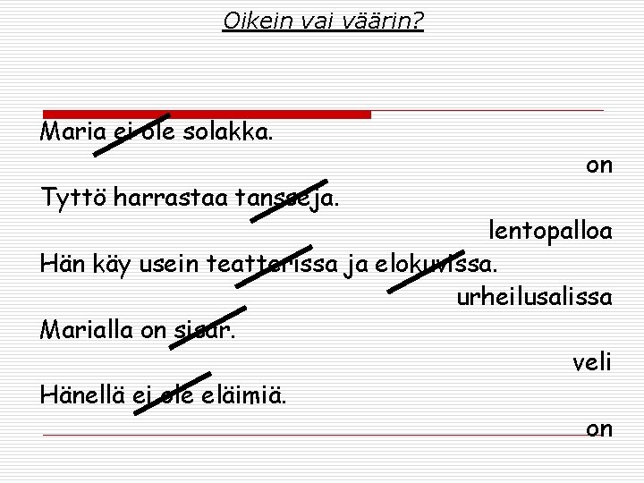 Oikein vai väärin? Maria ei ole solakka. Tyttö harrastaa tansseja. on lentopalloa Hän käy Oikein vai väärin? Maria ei ole solakka. Tyttö harrastaa tansseja. on lentopalloa Hän käy