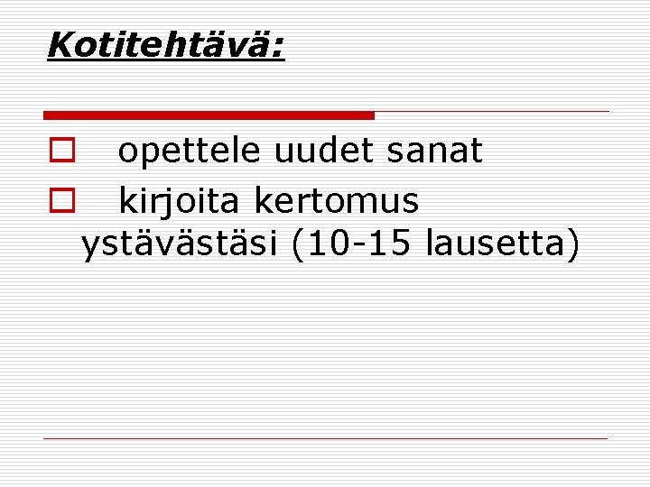Kotitehtävä: o o opettele uudet sanat kirjoita kertomus ystävästäsi (10 -15 lausetta) Kotitehtävä: o o opettele uudet sanat kirjoita kertomus ystävästäsi (10 -15 lausetta)