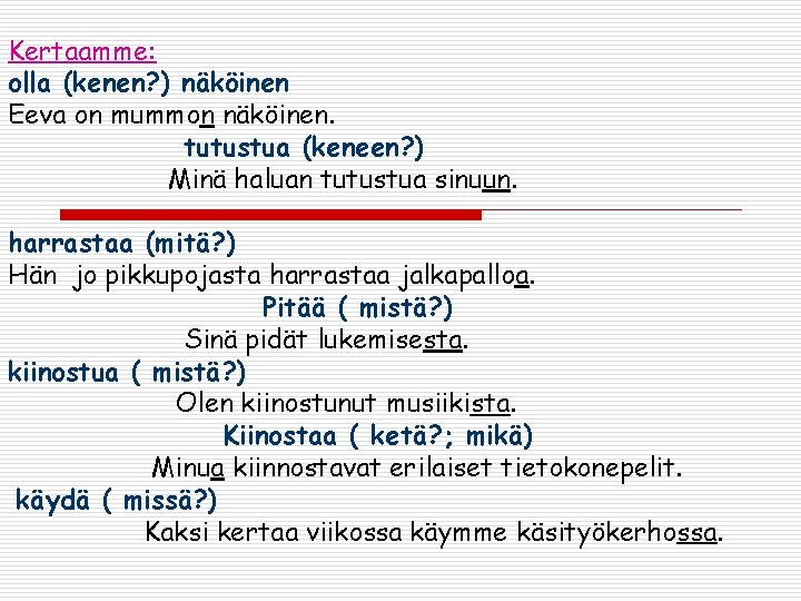 Kertaamme: olla (kenen? ) näköinen Eeva on mummon näköinen. tutustua (keneen? ) Minä haluan Kertaamme: olla (kenen? ) näköinen Eeva on mummon näköinen. tutustua (keneen? ) Minä haluan