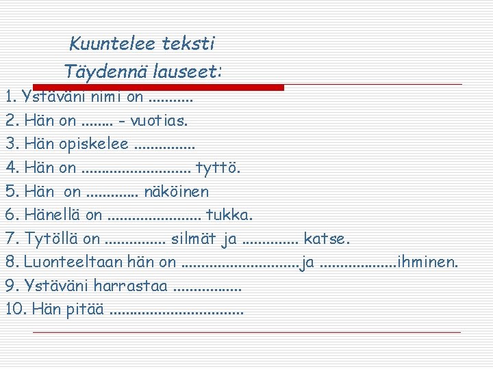 Kuuntelee teksti Täydennä lauseet: 1. Ystäväni nimi on. . . 2. Hän on. . Kuuntelee teksti Täydennä lauseet: 1. Ystäväni nimi on. . . 2. Hän on. .
