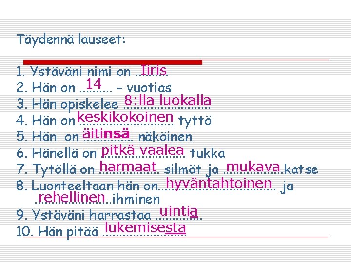 Täydennä lauseet: Iiris 1. Ystäväni nimi on. . 14 - vuotias 2. Hän on. Täydennä lauseet: Iiris 1. Ystäväni nimi on. . 14 - vuotias 2. Hän on.