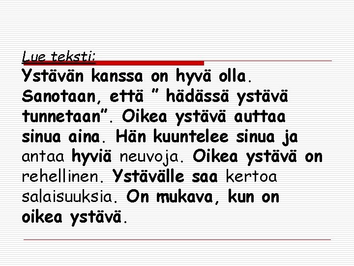 Lue teksti: Ystävän kanssa on hyvä olla. Sanotaan, että ” hädässä ystävä tunnetaan”. Oikea Lue teksti: Ystävän kanssa on hyvä olla. Sanotaan, että ” hädässä ystävä tunnetaan”. Oikea