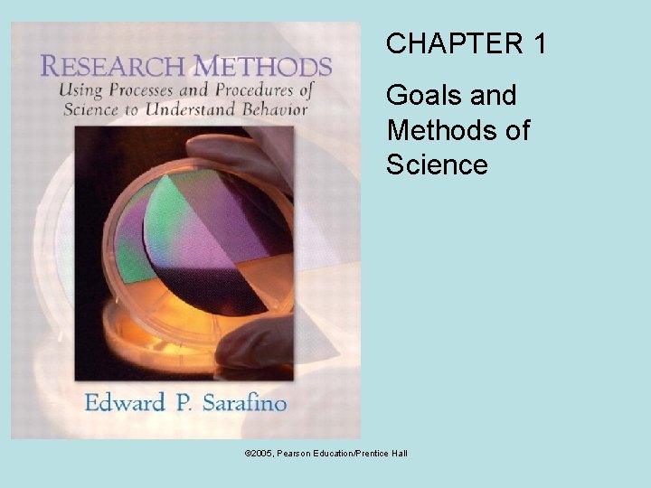 CHAPTER 1 Goals and Methods of Science © 2005, Pearson Education/Prentice Hall 