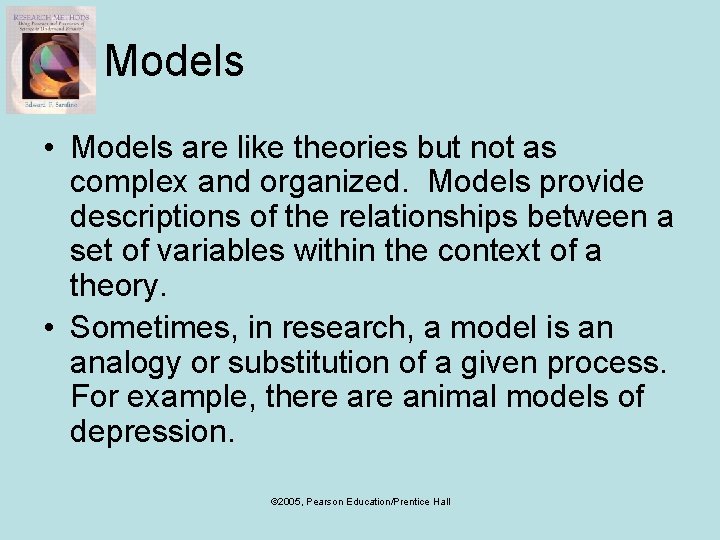 Models • Models are like theories but not as complex and organized. Models provide