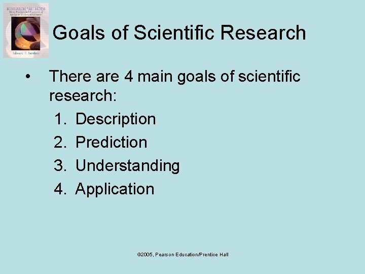 Goals of Scientific Research • There are 4 main goals of scientific research: 1.