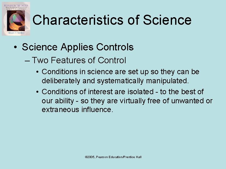 Characteristics of Science • Science Applies Controls – Two Features of Control • Conditions