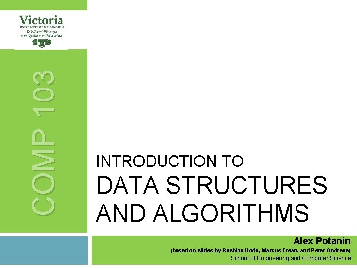 COMP 103 INTRODUCTION TO DATA STRUCTURES AND ALGORITHMS Alex Potanin (based on slides by