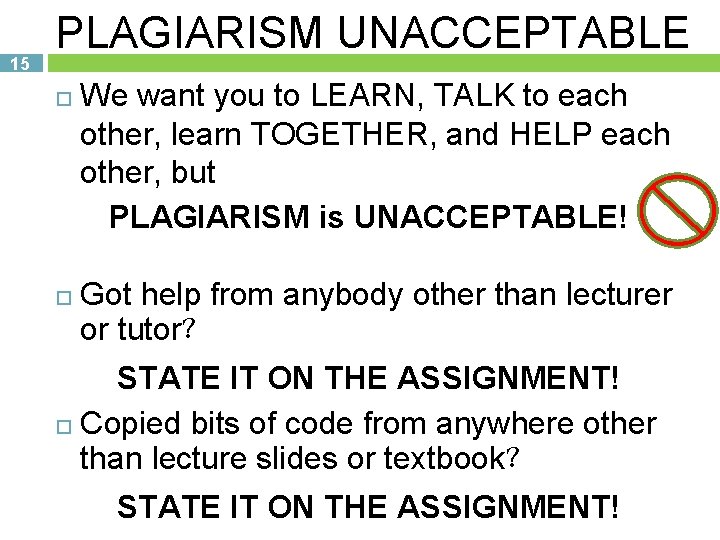 15 PLAGIARISM UNACCEPTABLE We want you to LEARN, TALK to each other, learn TOGETHER,