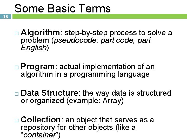 18 18 Some Basic Terms Algorithm: step-by-step process to solve a Program: actual implementation