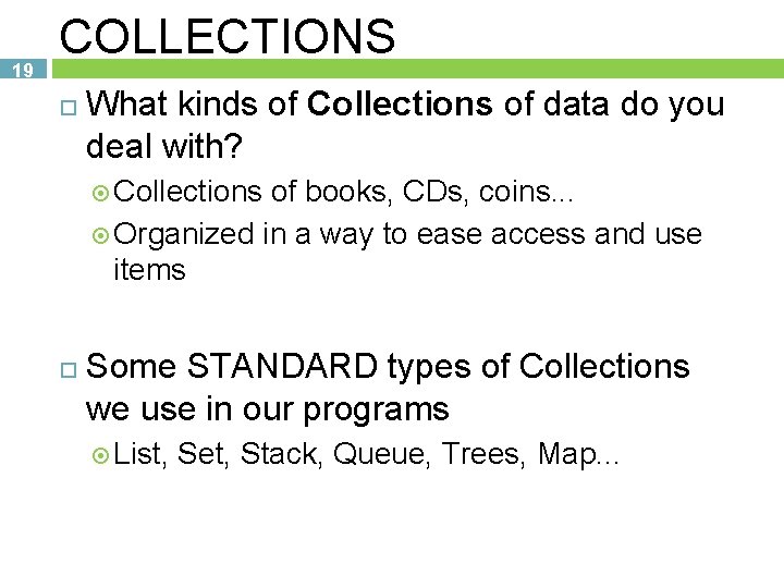 19 COLLECTIONS What kinds of Collections of data do you deal with? Collections of