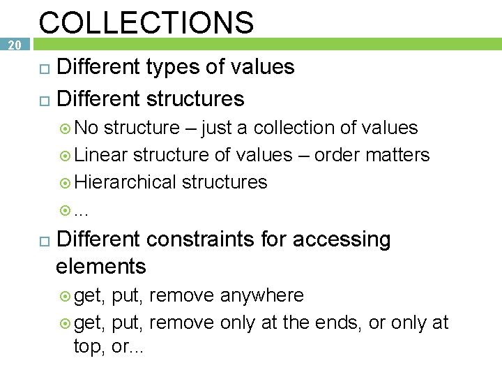 20 COLLECTIONS Different types of values Different structures No structure – just a collection