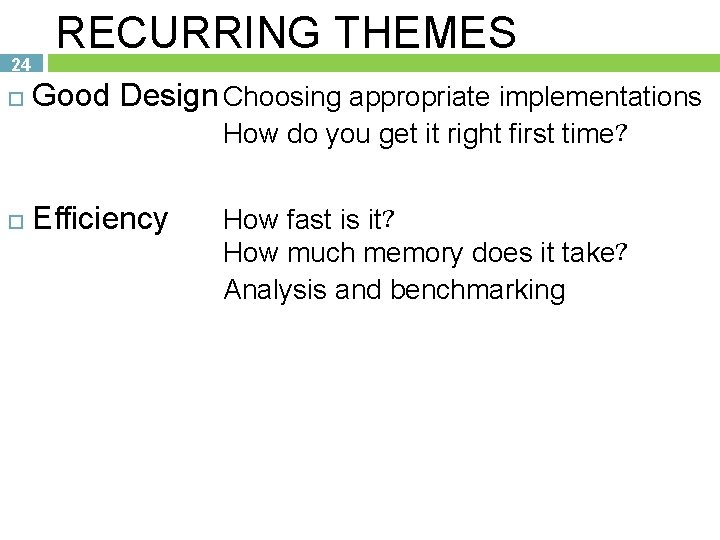 24 RECURRING THEMES Good Design Choosing appropriate implementations How do you get it right