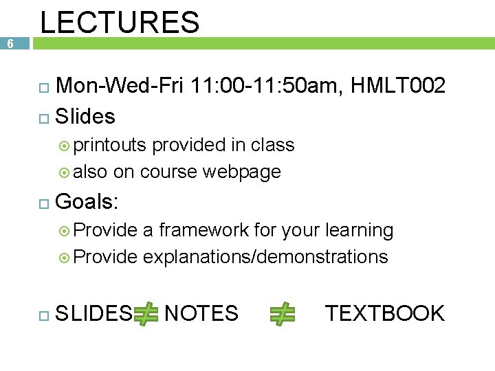 6 LECTURES Mon-Wed-Fri 11: 00 -11: 50 am, HMLT 002 Slides printouts provided in