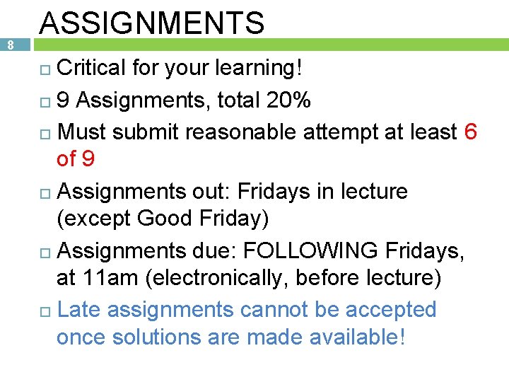 8 ASSIGNMENTS Critical for your learning! 9 Assignments, total 20% Must submit reasonable attempt