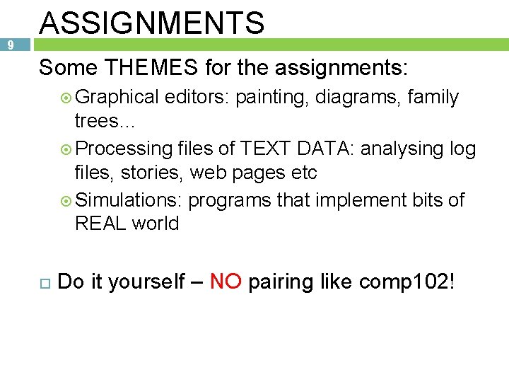 9 ASSIGNMENTS Some THEMES for the assignments: Graphical editors: painting, diagrams, family trees… Processing