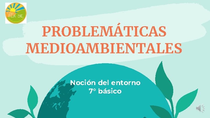 PROBLEMÁTICAS MEDIOAMBIENTALES Noción del entorno 7° básico 